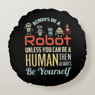 Funny Always Be A Robot Unless You Can Be A Human  Round Pillow