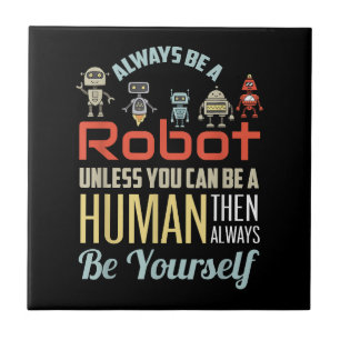 Funny Always Be A Robot Unless You Can Be A Human  Tile