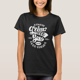 Funny Always Drink Good Beer With Good Friends Dri T-Shirt