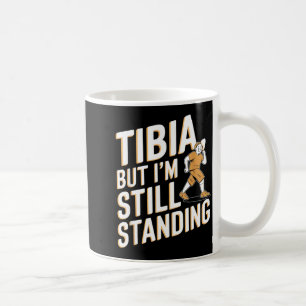 Funny Anatomy Going Tibia Okay Broken Leg Gift For Coffee Mug