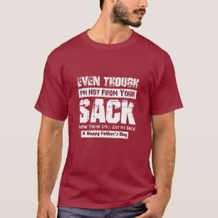 Funny And cool Even Though I'm Not From Your Sack T-Shirt