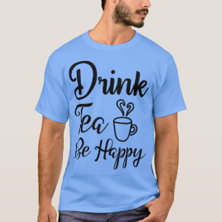 Funny and Cute Drink Tea Be Happy Teas Drinking De T-Shirt