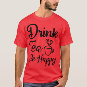 Funny and Cute Drink Tea Be Happy Teas Drinking De T-Shirt