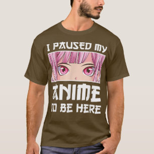 Funny Anime Kawaii Otaku I Paused My Anime to Be T-Shirt