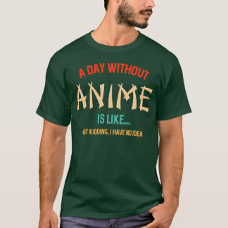 Funny Anime Lover A Day Without Anime gift T-Shirt