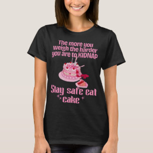 Funny Anti Kidnapping  Stay Safe Eat Cake  T-Shirt