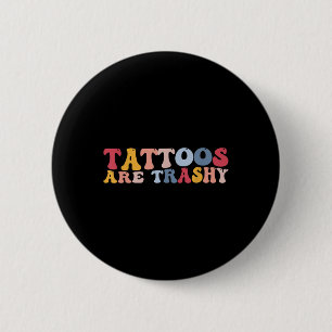Funny Anti Tattoo Tattoos Are Trashy 2 Inch Round Button