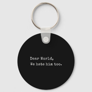 Funny Anti Trump Dear World We Hete Him Too  Keychain