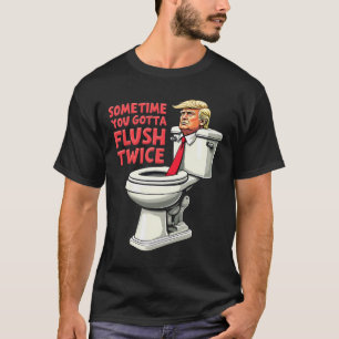 Funny Anti Trump Sometimes You Gotta Flush Twice 1 T-Shirt