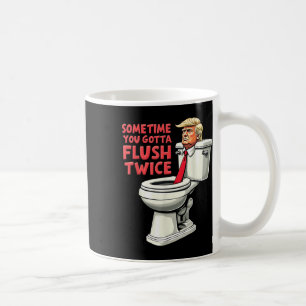 Funny Anti Trump Sometimes You Gotta Flush Twice  Coffee Mug