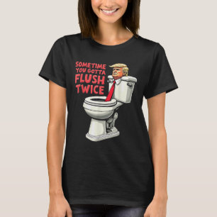 Funny Anti Trump Sometimes You Gotta Flush Twice T-Shirt