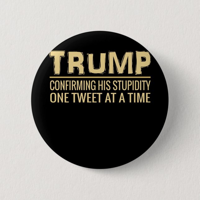 Funny Anti Trump Tweet   Confirming His Stupidity 2 Inch Round Button (Front)