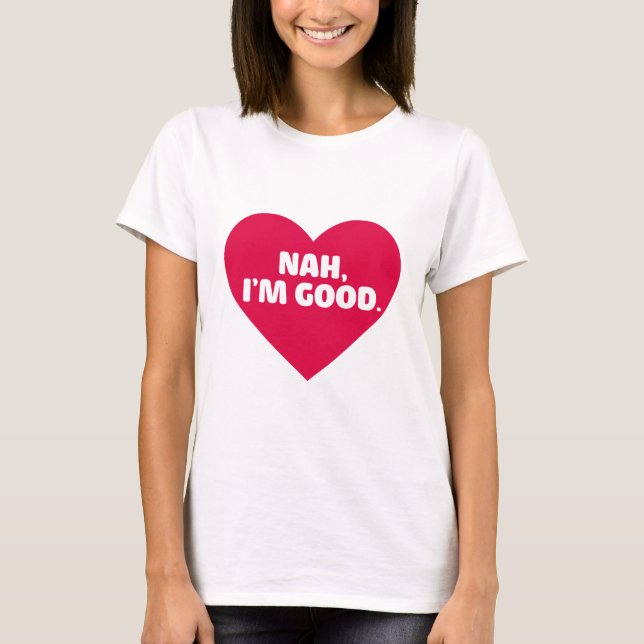 Funny Anti Valentine's Day Shirt Nah I'm Good (Front)