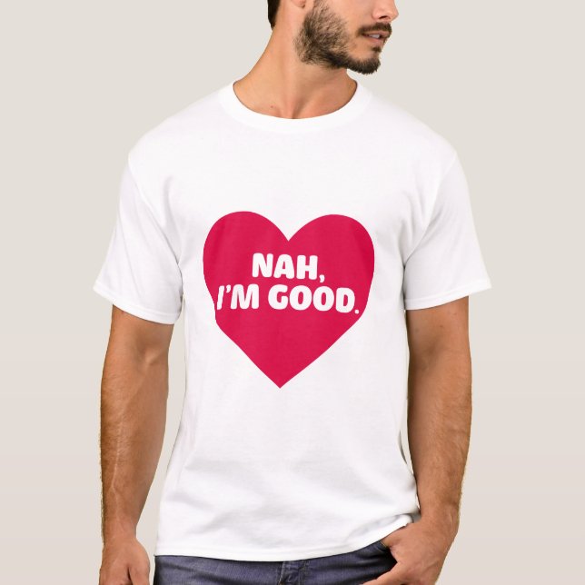 Funny Anti Valentine's Day Shirt Nah I'm Good (Front)
