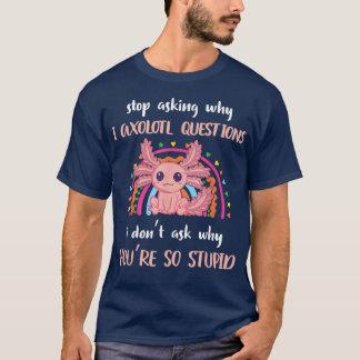 Funny Aolotl Stop Asking Why I'm Crazy Cute Aolotl T-Shirt