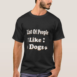 Funny Apparel for Dog Lover List Of People I Like  T-Shirt