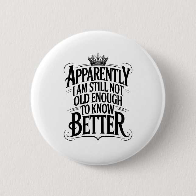 Funny Apparently I Am Still Not Old Enough To Know 2 Inch Round Button (Front)