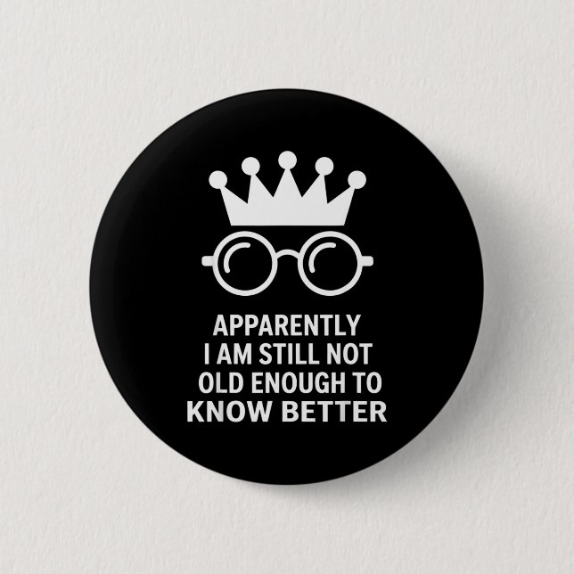 Funny Apparently I Am Still Not Old Enough To Know 2 Inch Round Button (Front)