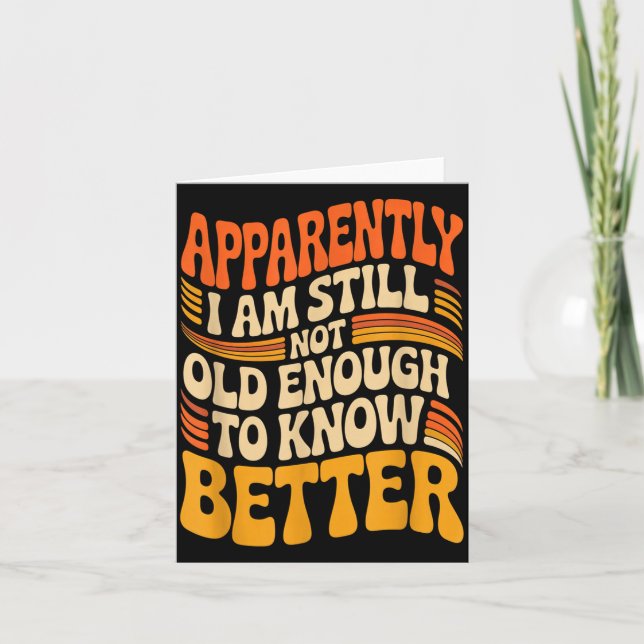 Funny Apparently I Am Still Not Old Enough To Know Card (Front)