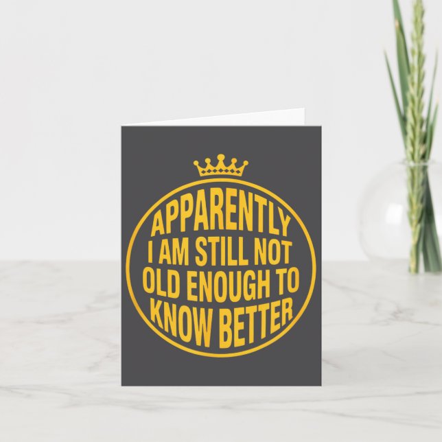 Funny Apparently I Am Still Not Old Enough To Know Card (Front)