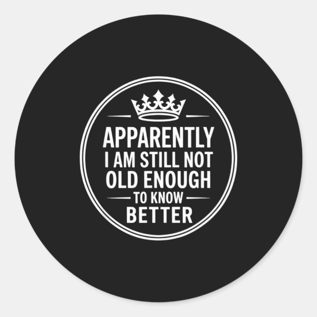 Funny Apparently I Am Still Not Old Enough To Know Classic Round Sticker (Front)