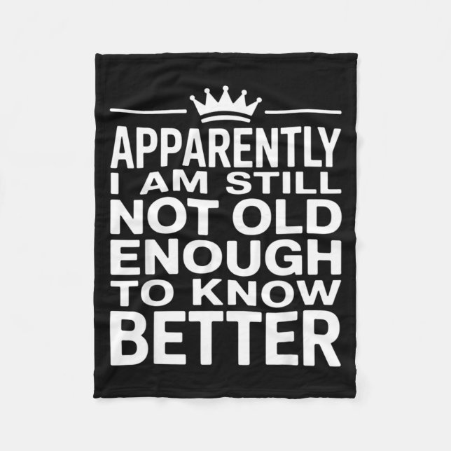 Funny Apparently I Am Still Not Old Enough To Know Fleece Blanket (Front)