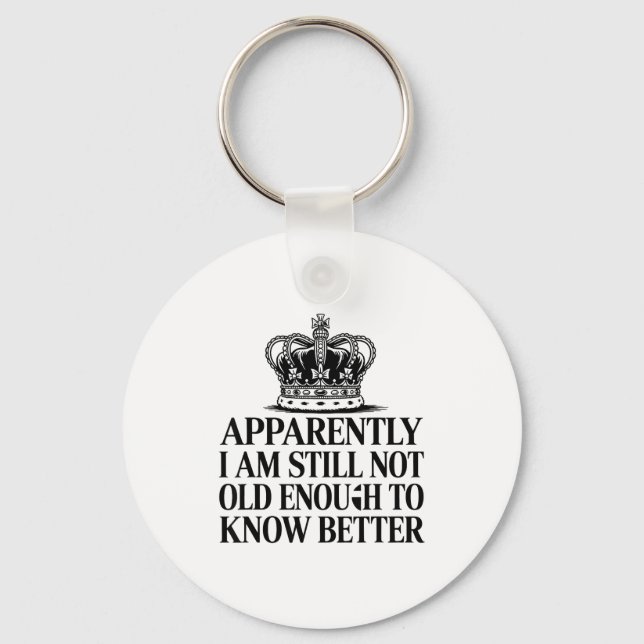 Funny Apparently I Am Still Not Old Enough To Know Keychain (Front)