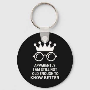 Funny Apparently I Am Still Not Old Enough To Know Keychain