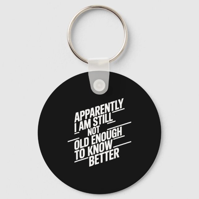 Funny Apparently I Am Still Not Old Enough To Know Keychain (Front)