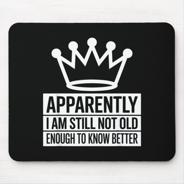 Funny Apparently I Am Still Not Old Enough To Know Mouse Pad (Front)