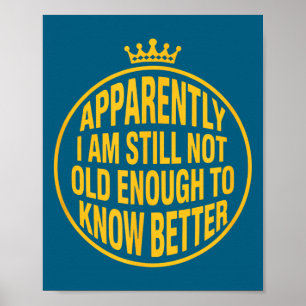 Funny Apparently I Am Still Not Old Enough To Know Poster