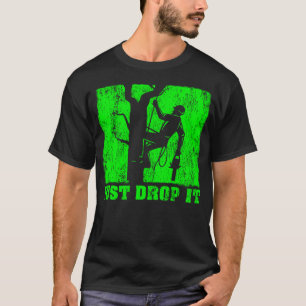 Funny Arborist Just Drop It Lumberjack Woodworking T-Shirt