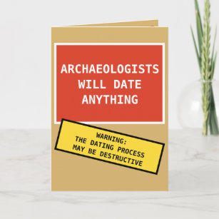 Funny Archaeologists Will Date Anything Card