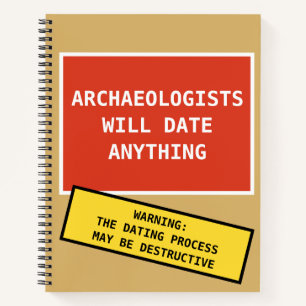 Funny Archaeologists Will Date Anything Joke Notebook