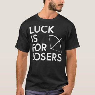 Funny Archery Luck Is For Losers T-Shirt