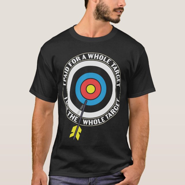 Funny Archery Quote I Paid For A Whole Target I Us T-Shirt (Front)