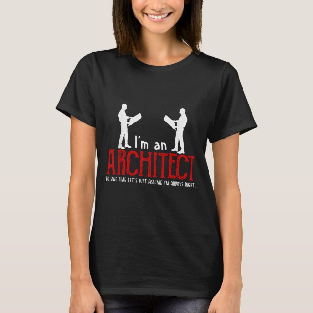 Funny Architect Saying Ume I’m Always Right Quote  T-Shirt (Front)