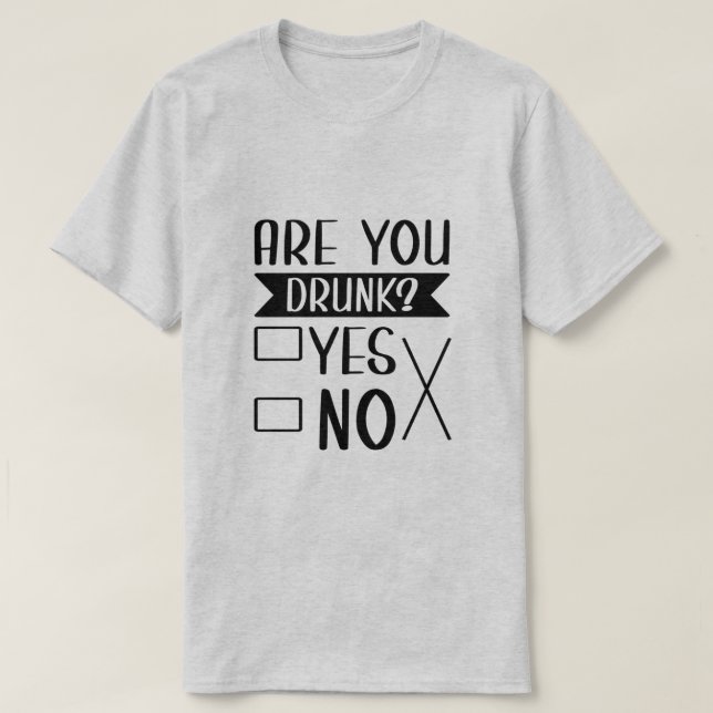 Funny Are You Drunk T-Shirt (Design Front)
