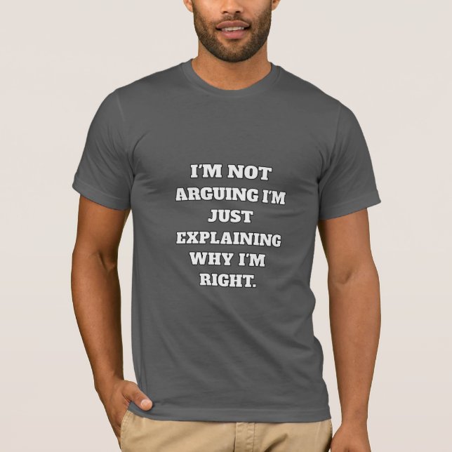 Funny Argument T-Shirt – "I'm Not Arguing, I'm Jus (Front)