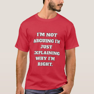 Funny Argument T-Shirt – "I'm Not Arguing, I'm Jus