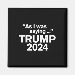 Funny As I Was Saying Trump 2024 For President 1  Magnet