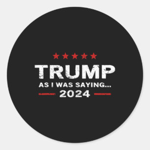Funny As I Was Saying Trump 2024 For President  Classic Round Sticker