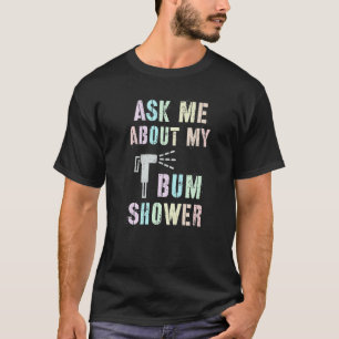 Funny Ask Me About MY BUM SHOWER Bidet Spray Clean T-Shirt