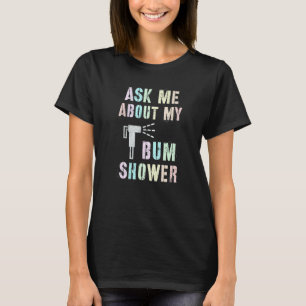 Funny Ask Me About MY BUM SHOWER Bidet Spray Clean T-Shirt