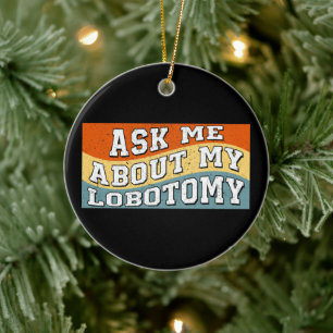Funny Ask Me About My Lobotomy Saying Retro Gifts Ceramic Ornament