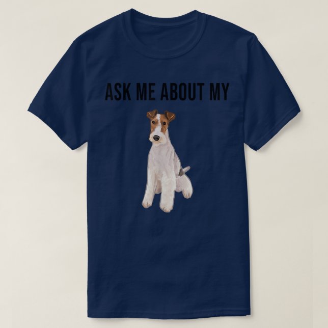 Funny Ask Me About My Wire Fo Terrier Dog Lover 20 T-Shirt (Design Front)
