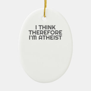 Funny Atheist I Think Therefore Im Atheist Atheism Ceramic Ornament