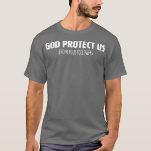 Funny Atheist T Shirt God Protect Us From Your