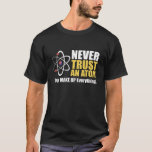 Funny Atom Science Pun "Make Up Everything"  T-Shirt<br><div class="desc">Embrace your inner science geek with this hilarious "Never Trust an Atom, They Make Up Everything!" design. Featuring a cool atom graphic, this witty pun is perfect for physicists, chemists, science teachers, students, and anyone who appreciates a good scientific joke. Great for school, labs, or casual wear. Show off your...</div>