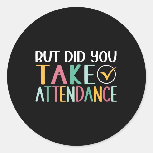 Funny Attendance Problems But Did You Take Attenda Classic Round Sticker (Front)